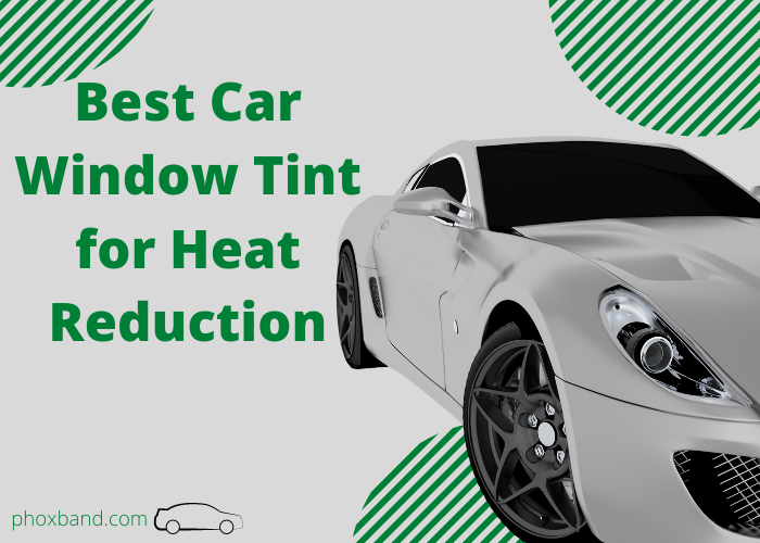 Best Car Window Tint for Heat Reduction