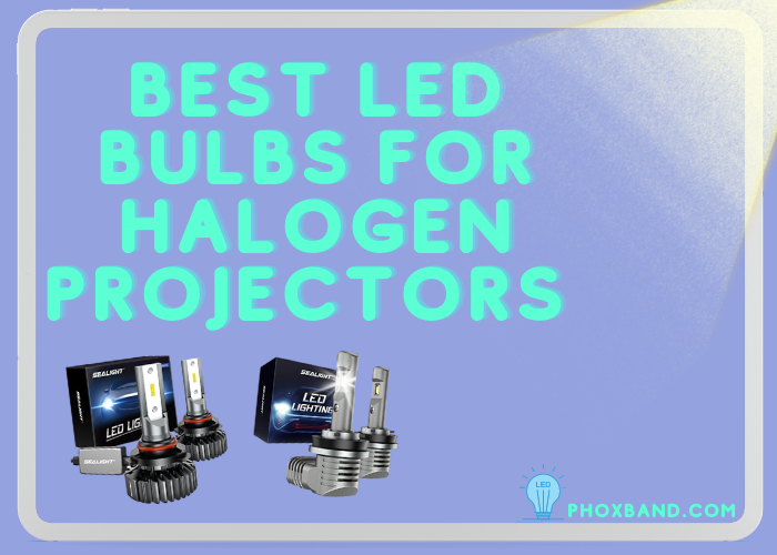 Best Led Bulbs For Halogen Projectors